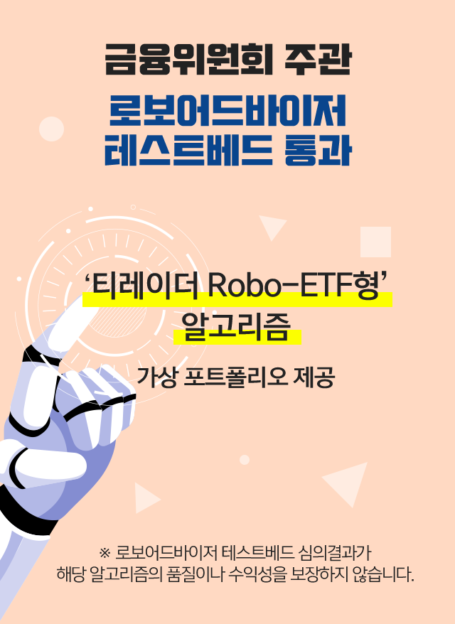 금융위원회 주관 로보어드바이저 테스트베드 통과 '티레이더 Robo-ETF형'알고리즘 가상 포트폴리오 제공 *로보어드바이저 테스트베드 심의결과가 해당 알고리즘의 품질이나 수익성을 보장하지 않습니다.