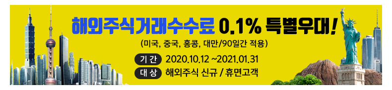 해외주식 거래수수료 0.1% 특별우대(미국,중국,홍콩,대만/90일간 적용) 기간:2020.10.12~2021.01.31/대상:해외주식 신규/휴면고객