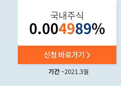 국내주식 0.004989% 신청 바로가기. 기간: ~2021.3월