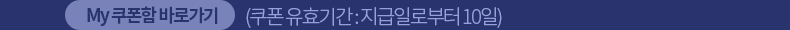 My 쿠폰함 바로가기 (쿠폰 유효기간 : 지급일로부터 10일)