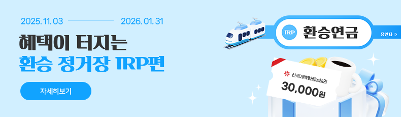 2025.11.03 - 2026.01.31 혜택이 터지는 환승 정거장 IRP편 자세히보기