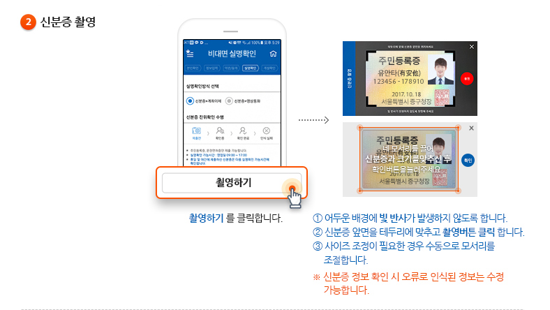 ②신분증 촬영- 촬영하기 를 클릭합니다. ①어두운 배경에 빛 반사가 발생하지 않도록 합니다. ②신분증 앞면을 테두리에 맞추고 촬영버튼 클릭 합니다. ③사이즈 조정이 필요한 경우 수동으로 모서리를 조절합니다. ※ 신분증 정보 확인 시 오류로 인식된 정보는 수정 가능합니다.