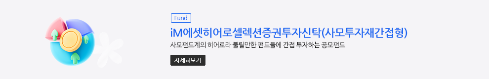 (Fund) iM에셋히어로셀렉션증권투자신탁(사모투자재간접형) 사모펀드계의 히어로라 불릴만한 펀드들에 간접 투자하는 공모펀드 (자세히보기)