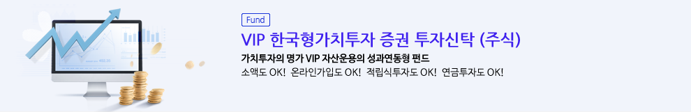 (Fund) VIP 한국형가치투자 증권 투자신탁(주식). 가치투자의 명가 VIP 자산운용의 성과연동형 펀드. 소액도 OK! 온라인 가입도 OK! 적립식 투자도 OK! 연금투자도 OK! (자세히보기)