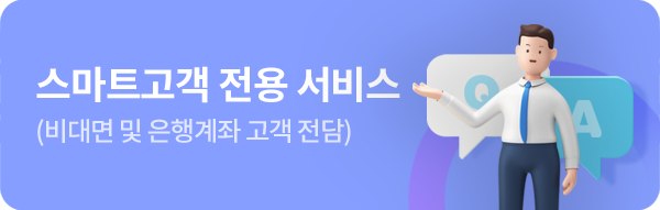 스마트고객 전용 서비스(비대면 및 은행계좌 고개 전담)