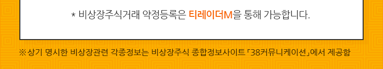 (*비상장주식거래 약정등록은 티레이더M을 통해 가능합니다.) ※ 상기 명시한 비상장관련 각종정보는 국내최대규모 비상장 주식 커뮤니티 사이트 「38커뮤니케이션」에서 제공함